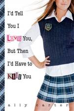 I'd Tell You I Love You, But Then I'd Have to Kill You (Gallagher Girls #1)